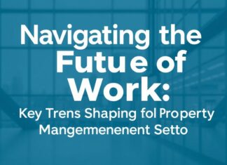 Navigating the Future of Work: Key Trends Shaping the Property Management Sector Navigating the Future of Work: Key Trends Shaping the Property Management Sector